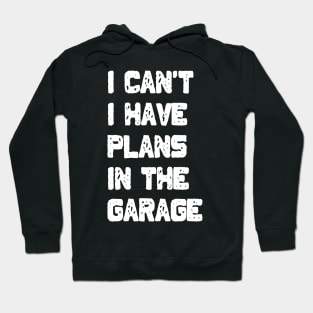 I Can't I Have Plans In The Garage Hoodie